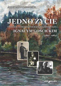 Picture of Jedno życie Opowieść słowno-fotograficzna o moim ojcu Ignacym Gościckim (1897-1983)