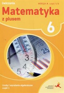 Picture of Matematyka z plusem 6 Ćwiczenia Wersja A Część 1/3 Liczby i wyrażenia algebraiczne Szkoła podstawowa