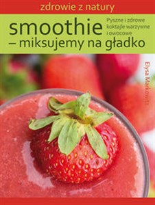 Picture of Smoothie - miksujemy na gładko Pyszne i zdrowe koktajle warzywne i owocowe