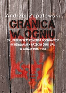 Picture of Granica w ogniu 35. "Przemyska" Komenda Odcinka WOP w działaniach przeciw OUN i UPA w latach 1945-1948