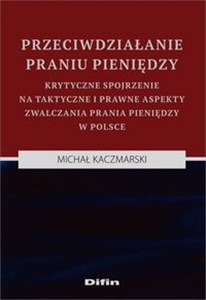 Picture of Przeciwdziałanie praniu pieniędzy Krytyczne spojrzenie na taktyczne i prawne aspekty zwalczania prania pieniędzy w Polsce