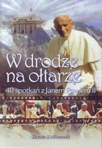 Picture of W drodze na ołtarze 40 spotkań z Janem Pawłem II