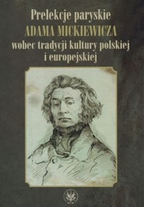 Picture of Prelekcje paryskie Adama Mickiewicza wobec tradycji kultury polskiej i europejskiej