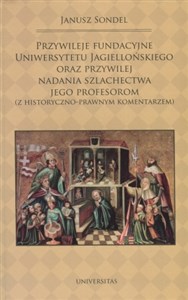 Picture of Przywileje fundacyjne Uniwersytetu Jagiellońskiego oraz przywilej nadania szlachectwa jego profesorom z historyczno-prawnym komentarzem