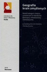 Picture of Geografia krain zmyślonych Wokół kategorii miejsca i przestrzeni w literaturze dziecięcej, młodzieżowej i fantastycznej