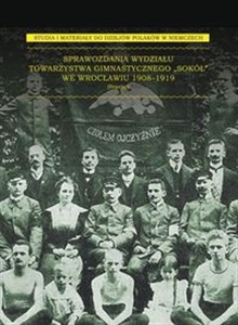 Picture of Sprawozdania Wydziału Towarzystwa Gimnastycznego „Sokół” we Wrocławiu 1908-1919