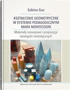Picture of Kształcenie geometryczne w systemie pedagogicznym Marii Montessori Materiały rozwojowe i propozycje rozwiązań metodycznych