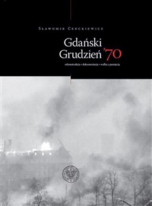 Obrazek Gdański Grudzień ’70 Rekonstrukcja – dokumentacja – walka z pamięcią
