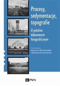 Picture of Procesy sedymentacje topografie O polskim dokumencie fotograficznym