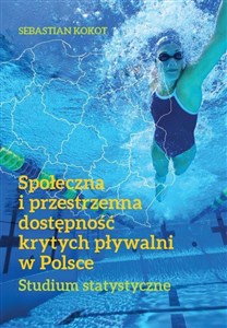 Obrazek Społeczna i przestrzenna dostępność krytych pływalni w Polsce Studium statystyczne