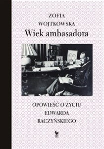 Picture of Wiek ambasadora Opowieść o życiu Edwarda Raczyńskiego