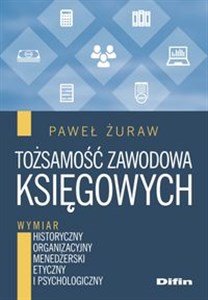 Picture of Tożsamość zawodowa księgowych Wymiar historyczny, organizacyjny, menedżerski, etyczny i psychologiczny