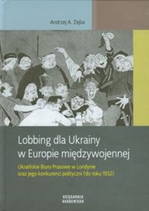 Picture of Lobbing dla Ukrainy w Europie międzywojennej Ukraińskie Biuro Prasowe w Londynie oraz jego konkurenci polityczni (do roku 1932
)