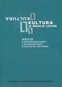 Obrazek Kultura w świecie luster Jeszcze o niepowtarzalności i multipublikacjach w sztuce XX i XXI wieku