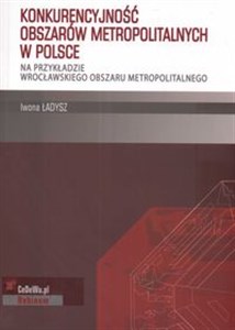 Obrazek Konkurencyjność obszarów metropolitalnych w Polsce Na przykładzie wrocławskiego obszaru metropolitalnego