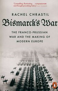 Obrazek Bismarck's War The Franco-Prussian War and the Making of Modern Europe