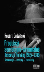 Obrazek Produkcje sensacyjno-kryminalne Telewizji Polskiej 1965-1989 Konwencje - motywy - konteksty