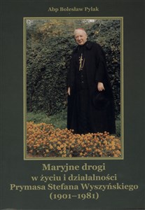 Picture of Maryjne drogi w życiu i działalności Prymasa Stefana Wyszyńskiego (1901-1981)