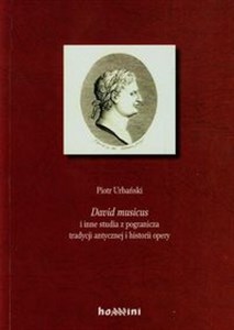 Obrazek David musicus i inne studia z pogranicza tradycji antycznej i historii opery