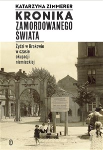 Picture of Kronika zamordowanego świata Żydzi w Krakowie w czasie okupacji niemieckiej