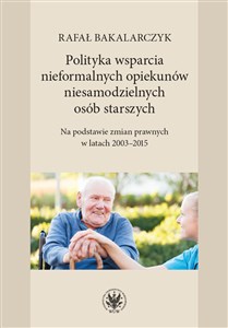 Picture of Polityka wsparcia nieformalnych opiekunów niesamodzielnych osób starszych Na podstawie zmian prawnych w latach 2003-2015
