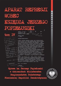 Picture of Aparat represji wobec księdza Jerzego Popiełuszki Tom 4 Sprawa ks. Jerzego Popiełuszki w dokumentach Ministerstwa Bezpieczeństwa Państwowego Niemieckiej Rep