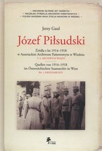 Picture of Józef Piłsudski Źródła z lat 1914–1918 w Austriackim Archiwum Państwowym w Wiedniu Tom 1: Archiwum wojny