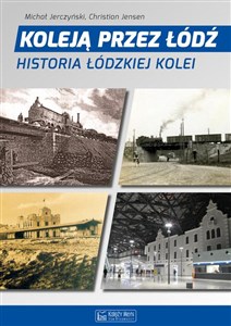 Picture of Koleją przez Łódź Historia łódzkiej kolei