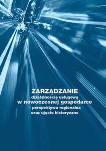 Obrazek Zarządzanie działalnością usługową w nowoczesnej gospodarce - perspektywa regionalna oraz ujęcie historyczne