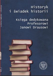 Picture of Historyk i świadek historii Księga dedykowana Profesorowi Janowi Drausowi