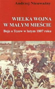 Picture of Wielka wojna w małym mieście Boje o Tczew w lutym 1807 roku