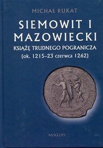 Obrazek Siemowit I Mazowiecki Książę trudnego pogranicza (ok. 1215-23 czerwca 1262)