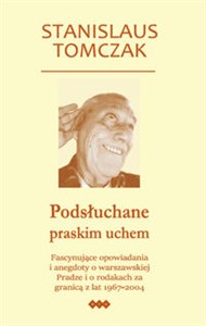 Picture of Podsłuchane praskim uchem Fascynujące opowiadania i anegdoty o warszawskiej Pradze i o rodakach za granicą z lat 1967–2004