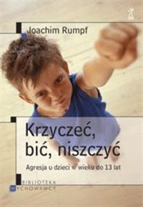 Picture of Krzyczeć, bić, niszczyć Agresja u dzieci w wieku do 13 lat