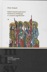 Obrazek Kult świętych patronów Królestwa Polskiego w czasach Jagiellonów