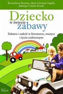 Picture of Dziecko w świecie zabawy Zabawa i radość w literaturze, muzyce i życiu codziennym. XVII tom serii Nauczyciele – Nauczycielom