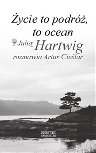 Picture of Życie to podróż, to ocean Z Julią Hartwig rozmawia Artur Cieślar