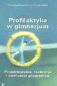 Obrazek Profilaktyka w gimnazjum Projektowanie, realizacja i ewaluacja programów