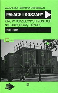 Obrazek Pałace i koszary Kino w podzielonych miastach nad Odrą i Nysą Łużycką 1945-1989