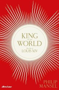 Picture of King of the World The Life of Louis XIV