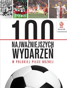 Obrazek PZPN 100 najważniejszych wydarzeń w polskiej piłce nożnej