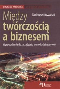 Picture of Między twórczością a biznesem Wprowadzenie do zarządzania w mediach i rozrywce
