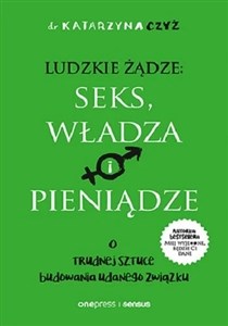 Obrazek Ludzkie żądze: seks, władza i pieniądze O trudnej sztuce budowania udanego związku