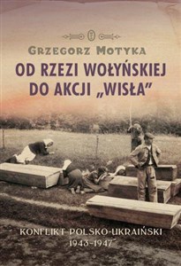 Picture of Od rzezi wołyńskiej do akcji Wisła Konflikt polsko-ukraiński 1943-1947