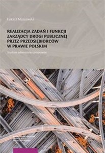 Picture of Realizacja zadań i funkcji zarządcy drogi publicznej przez przedsiębiorców w prawie polskim Studium