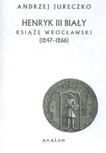 Obrazek Henryk III Biały książę wrocławski 1247 - 1266
