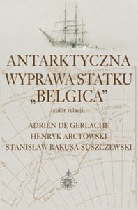 Picture of Antarktyczna wyprawa statku Belgica Zbiór relacji: Adrien de Gerlache, Henryk Arctowski, Stanisław Rakusa-Suszczewski
