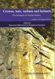 Obrazek Crowns hats turbans and helmets The headgear in Iranian history vol.1 Pre-Islamic Period
