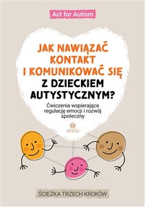 Picture of Jak nawiązać kontakt i komunikować się z dzieckiem autystycznym? Ćwiczenia wspierające regulację emocji i rozwój społeczny Ścieżka trzech kroków