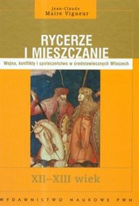 Obrazek Rycerze i mieszczanie Wojna, konflikty i społeczeństwo w średniowiecznych Włoszech XII-XIII wiek